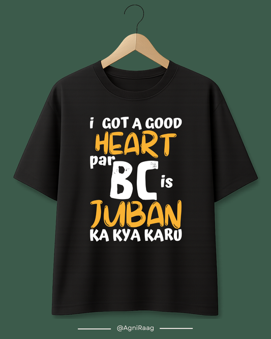 I Have a Good Heart But BC Jubaan Ka Kya Karu – Savage Streetwear